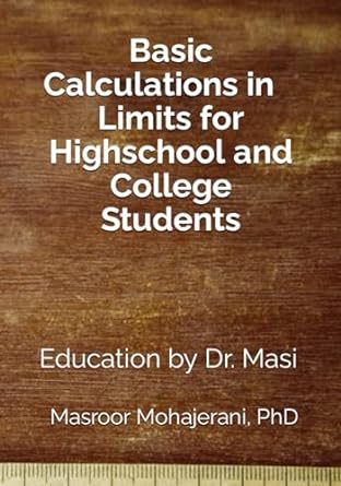 basic calculations in limits for highschool and college students 1st edition dr masroor mohajerani