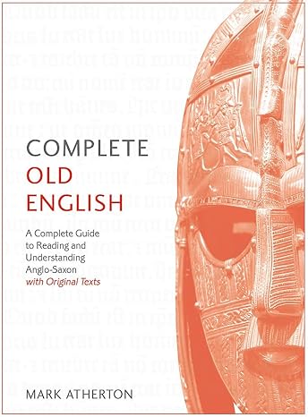 complete old english a complete guide to reading and understanding anglo saxon with original texts 1st