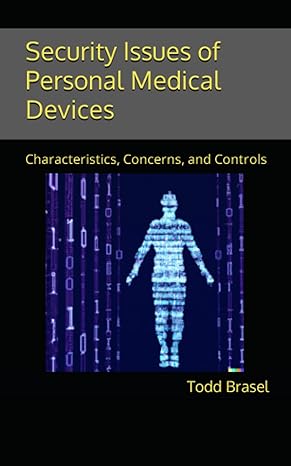 security issues of personal medical devices characteristics concerns and controls 1st edition todd brasel