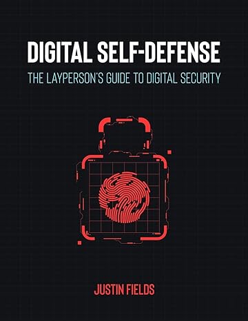 digital self defense the laypersons guide to digital security 1st edition justin fields 979-8637688203
