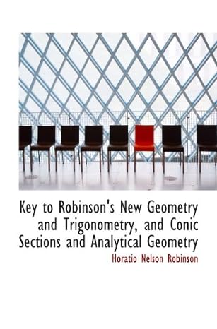 key to robinsons new geometry and trigonometry and conic sections and analytical geometry 1st edition horatio