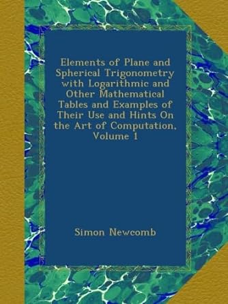 elements of plane and spherical trigonometry with logarithmic and other mathematical tables and examples of