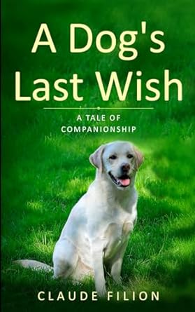 a dogs last wish a tale of companionship  claude filion 979-8413950500