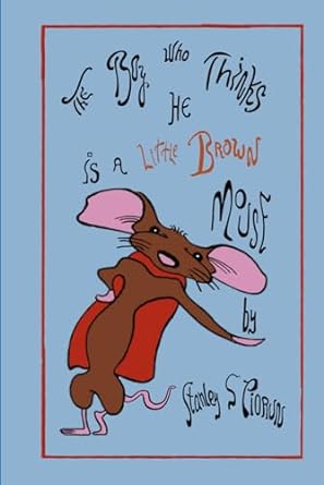 the boy who thinks he is a little brown mouse  stanley piorun 979-8397883177
