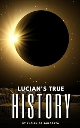 lucians true history  lucian of samosata ,francis hickes 979-8858322375