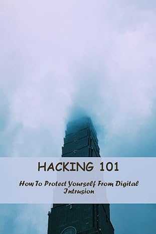 hacking 101 how to protect yourself from digital intrusion 1st edition lamonica grueninger 979-8388298508