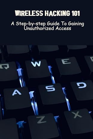 wireless hacking 101 a step by step guide to gaining unauthorized access 1st edition molly ziler