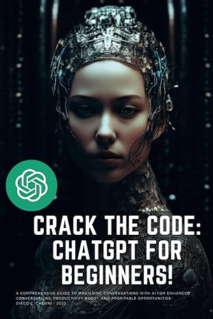 crack the code chatgpt for beginners a comprehensive guide to mastering conversations with ai 1st edition