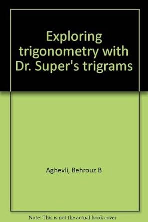 exploring trigonometry with dr supers trigrams 1st edition behrouz b aghevli ,mark spikell ,curran roller