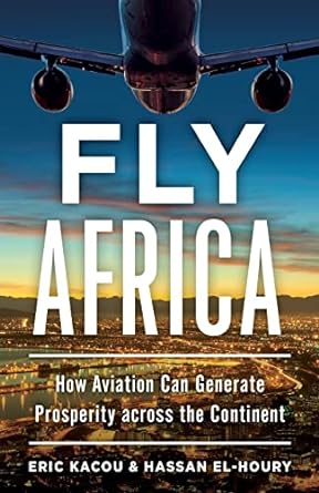 fly africa how aviation can generate prosperity across the continent 1st edition eric kacou ,hassan el houry