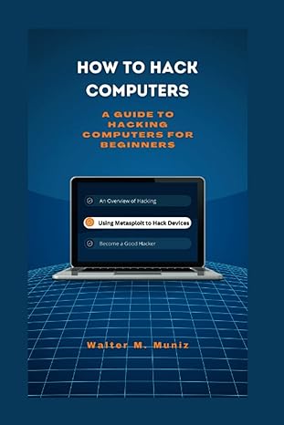 how to hack computers a guide to hacking computers for beginners 1st edition walter m muniz 979-8372792449