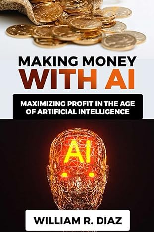 making money with ai maximizing profit in the age of artificial intelligence 1st edition william r diaz