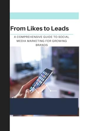 from likes to leads a comprehensive guide to social media marketing for growing brands 1st edition arlo