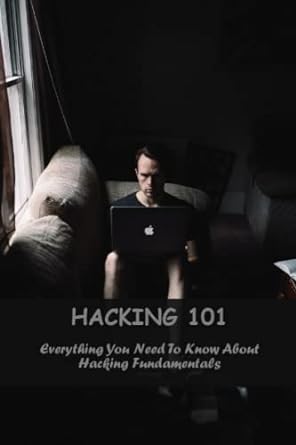 Hacking 101 Everything You Need To Know About Hacking Fundamentals
