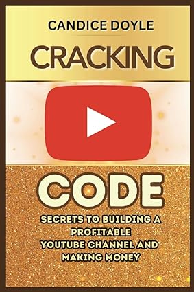 cracking the youtube code secrets to building a profitable channel and making money 1st edition candice doyle