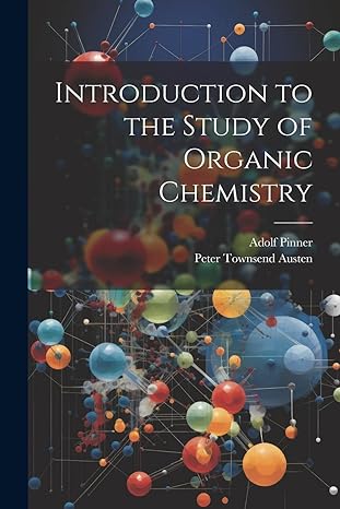 introduction to the study of organic chemistry 1st edition adolf pinner ,peter townsend austen 1022857304,