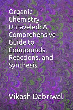 organic chemistry unraveled a comprehensive guide to compounds reactions and synthesis 1st edition vikash