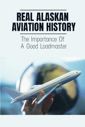 real alaskan aviation history the importance of a good loadmaster 1st edition daren fowler 979-8816926782