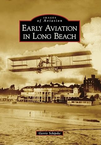 early aviation in long beach 1st edition gerrie schipske 0738570834, 978-0738570839