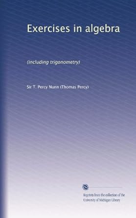 exercises in algebra including trigonometry 1st edition t percy nunn b0041iy9ek