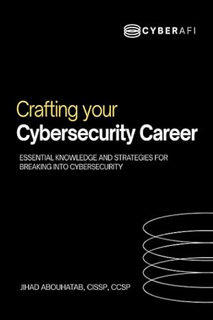 crafting your cybersecurity career essential knowledge and strategies for breaking into cybersecurity 1st