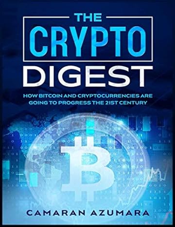 the crypto digest how bitcoin and cryptocurrencies are going to progress the 21st century 1st edition camaran