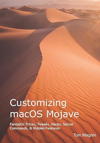 customizing macos mojave fantastic tricks tweaks hacks secret commands and hidden features 1st edition tom