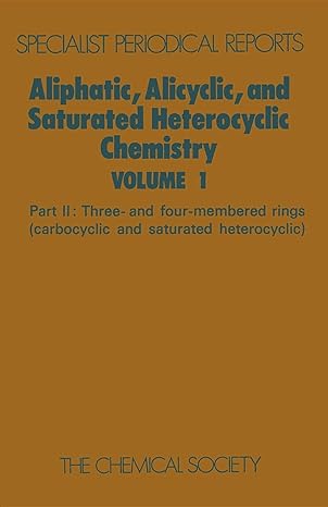 aliphatic alicyclic and saturated heterocyclic chemistry volume 1 part ii three and four membered rings