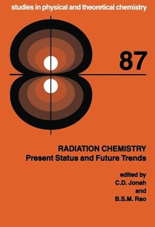 radiation chemistry present status and future trends 87 1st edition c d jonah, b s m rao 0444551247,