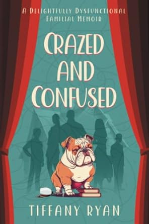 crazed and confused a delightfully dysfunctional familial memoir  tiffany ryan 979-8376423233