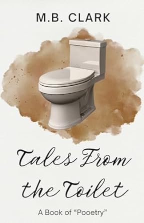 tales from the toilet a book of pooetry  m b clark 979-8870329031