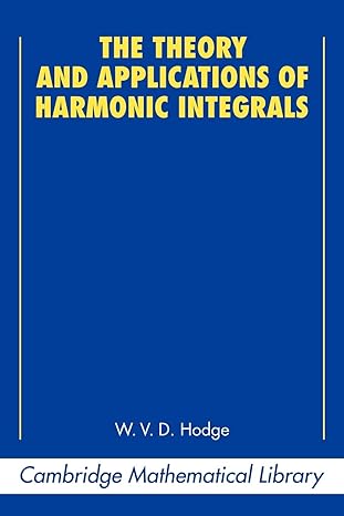 the theory and applications of harmonic integrals 1st edition w. v. d. hodge 0521358817, 978-0521358811