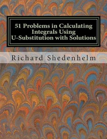 51 problems in calculating integrals using u substitution with solutions 1st edition richard shedenhelm