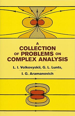 a collection of problems on complex analysis 1st edition l. i. volkovyskii ,g. l. lunts ,i. g. aramanovich