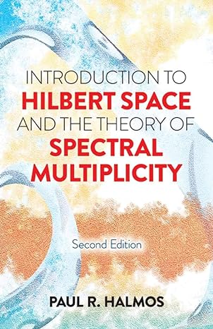 introduction to hilbert space and the theory of spectral multiplicity 2nd edition paul r. halmos 0486817334,
