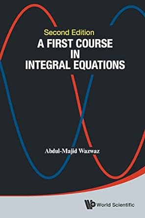 a first course in integral equations 2nd edition abdul-majid wazwaz 9814675121, 978-9814675123