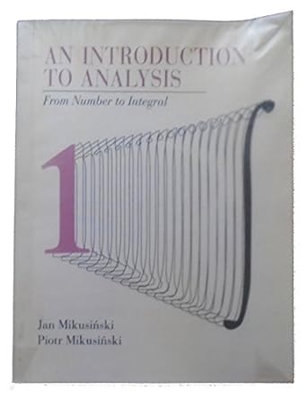 an introduction to analysis from number to integral 1st edition jan mikusinski 0471589888, 978-0471589884