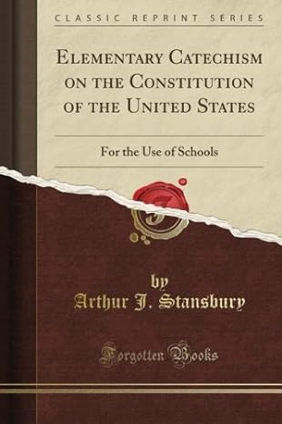 elementary catechism on the constitution of the united states for the use of schools 1st edition frederick