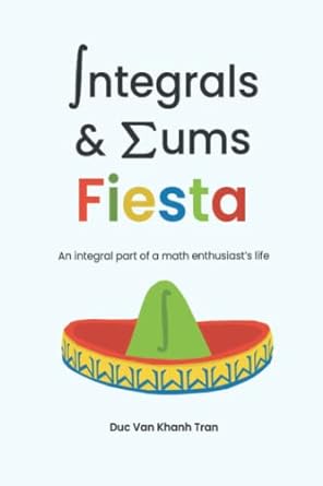 integrals and sums fiesta an integral part of a math enthusiasts life 1st edition duc van khanh tran