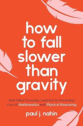 how to fall slower than gravity and other everyday uses of mathematics and physical reasoning 1st edition