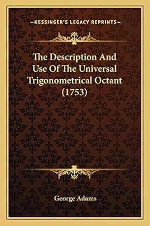 the description and use of the universal trigonometrical octant 1753 1st edition george adams 1166291057,