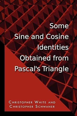 some sine and cosine identities obtained from pascal s triangle 1st edition christopher white ,christopher