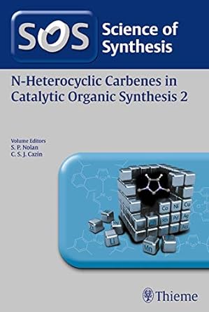 science of synthesis n heterocyclic carbenes in catalytic organic synthesis 2 1st edition steven nolan