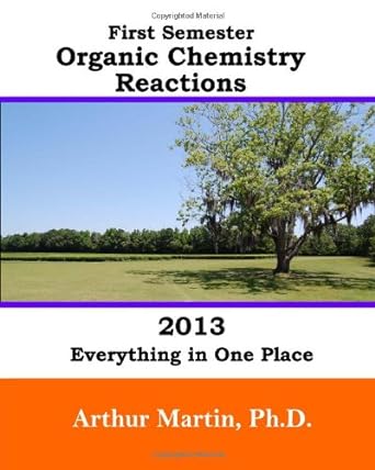 first semester organic chemistry reactions 2013 everything in one place 1st edition arthur martin ph d