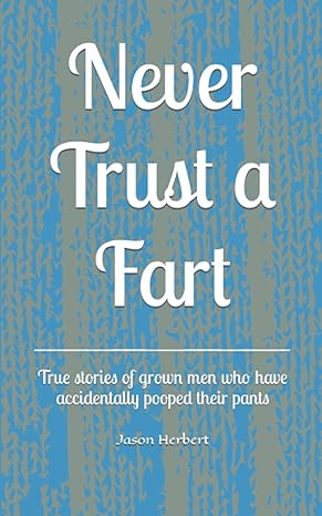 never trust a fart true stories of grown men who have accidentally pooped their pants  jason herbert