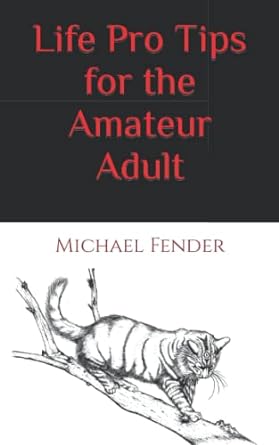 life pro tips for the amateur adult  michael fender 979-8757176253
