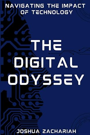 the digital odyssey navigating the impact of technology 1st edition joshua zachariah 979-8853703377