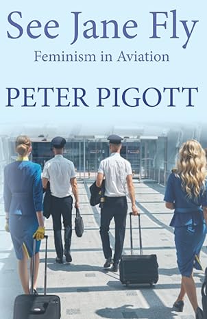 see jane fly feminism in aviation 1st edition peter pigott 1914489233, 978-1914489235