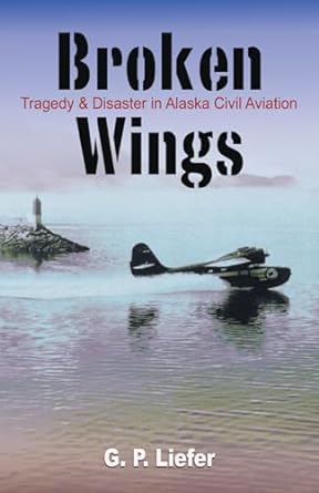 broken wings tragedy and disaster in alaska civil aviation 1st edition gregory liefer 0888395248,