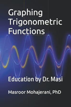 graphing trigonometric functions education by dr masi 1st edition dr masroor mohajerani 979-8847828338